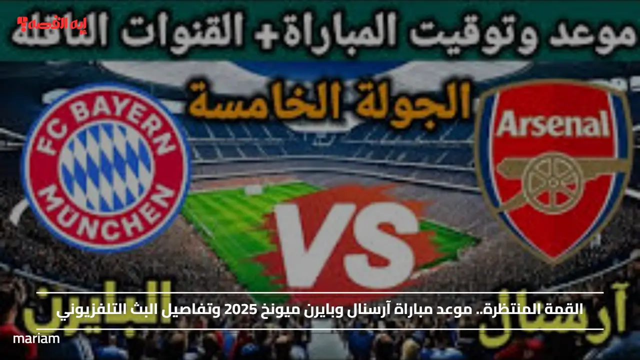 القمة المنتظرة.. موعد مباراة آرسنال وبايرن ميونخ 2025 وتفاصيل البث التلفزيوني